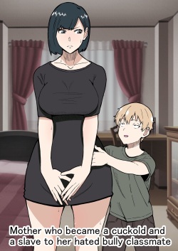 Daikirai na Ijimekko Doukyuusei no Netorare Nikubenki ni Natta Haha | Mother who became a cuckold and a slave to her hated bully classmate